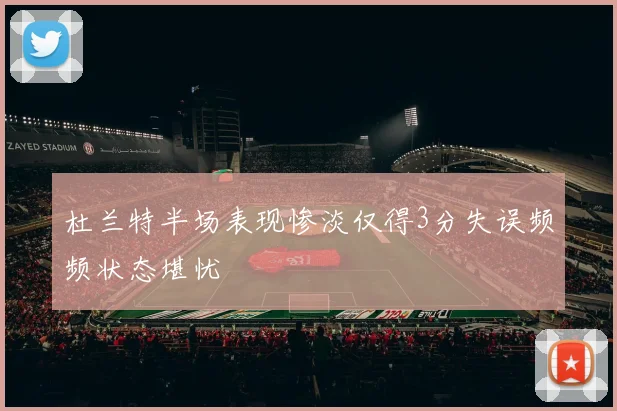 杜兰特半场表现惨淡仅得3分失误频频状态堪忧